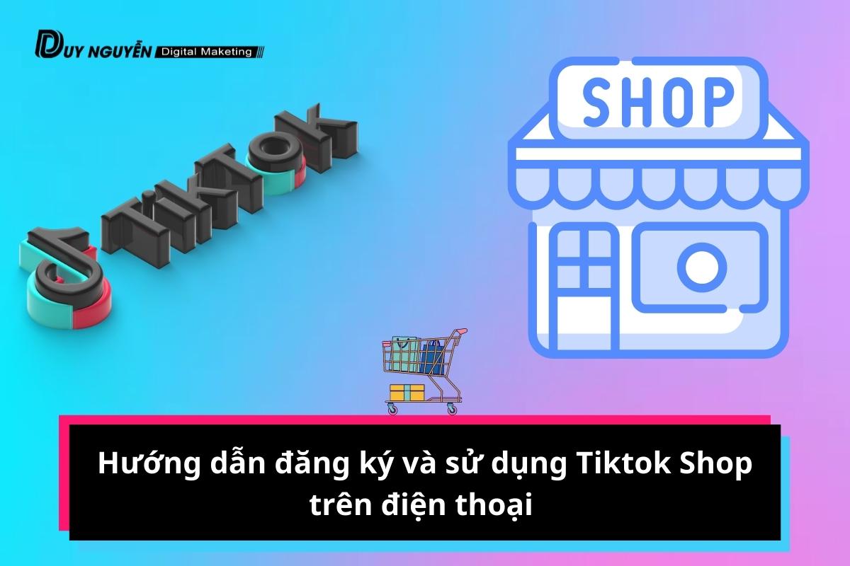 Hướng dẫn đăng ký và sử dụng Tiktok Shop trên điện thoại 