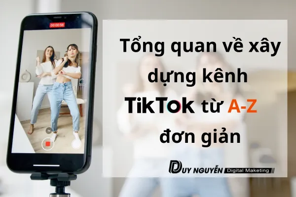 Tổng quan về xây dựng kênh tiktok từ A-Z đơn giản