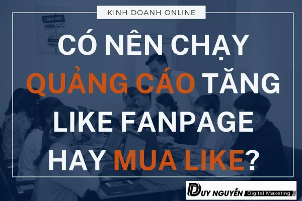 Có nên chạy quảng cáo tăng like fanpage hay mua like?