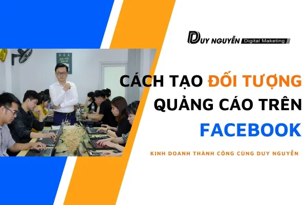 Cách tạo đối tượng quảng cáo trên Facebook tối ưu hiệu quả quảng cáo