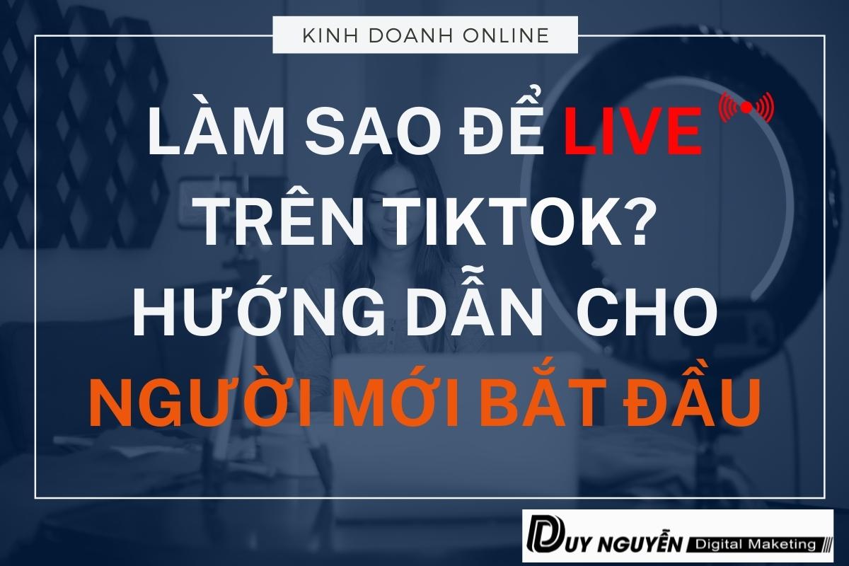 Làm sao để live trên tiktok? Hướng dẫn chi tiết cho người mới bắt đầu