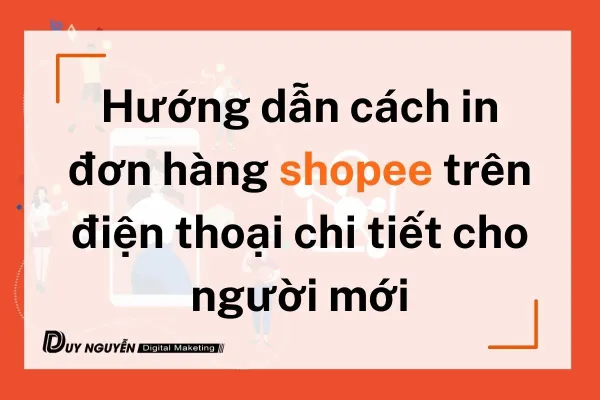 Hướng dẫn cách in đơn hàng shopee trên điện thoại chi tiết cho người mới