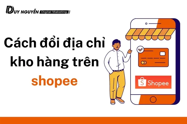 Cách đổi địa chỉ kho hàng trên shopee đơn giản nhanh chóng.