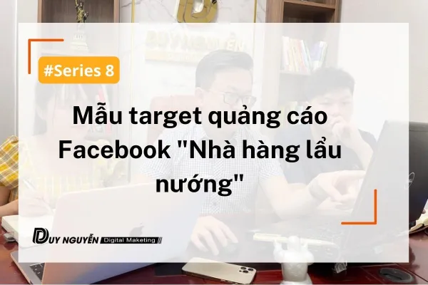 Series 8: Mẫu target quảng cáo Facebook “Nhà hàng Lẩu - Nướng”