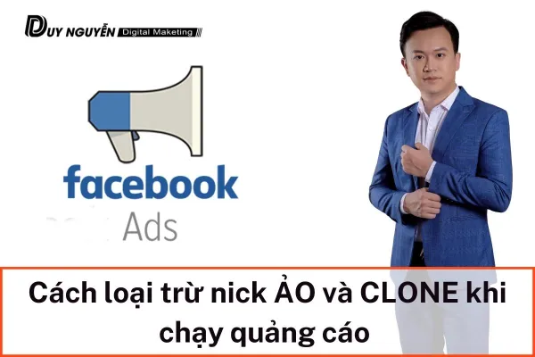 Cách loại trừ nick ẢO và CLONE khi chạy quảng cáo 