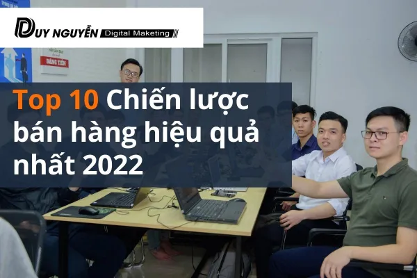 Top 10 Chiến lược bán hàng hiệu quả nhất 2022
