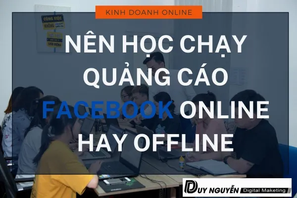 Nên học chạy quảng cáo facebook online hay offline
