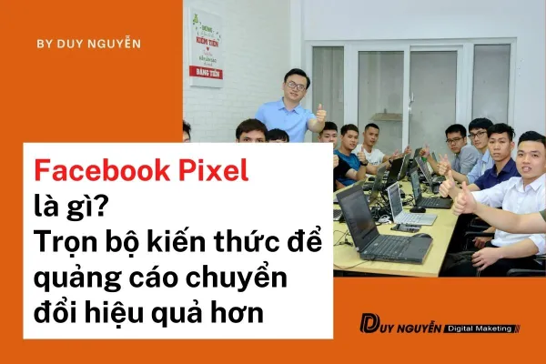 Facebook Pixel là gì? Trọn bộ kiến thức để quảng cáo chuyển đổi hiệu quả hơn