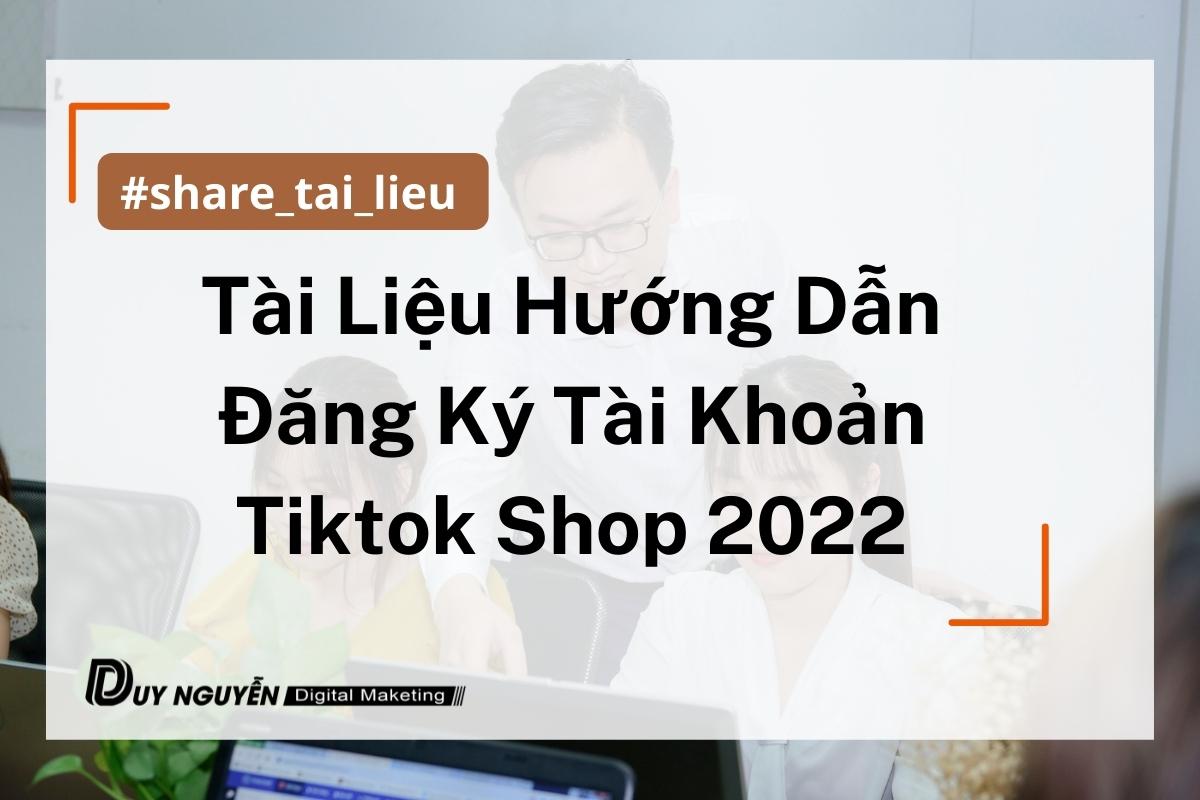 Tài Liệu Hướng Dẫn Đăng Ký Tài Khoản Tiktok Shop 2022