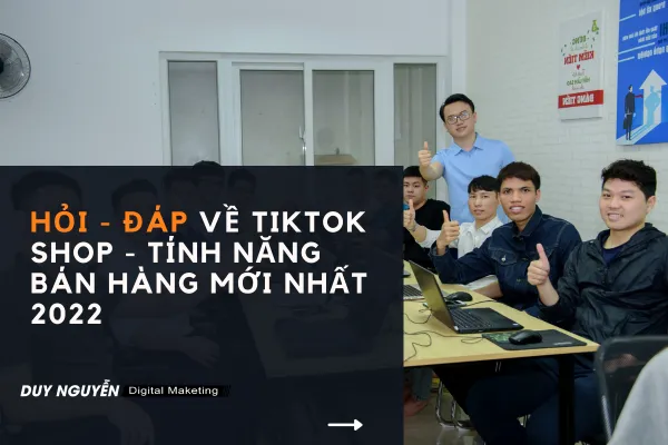 Hỏi - Đáp về Tiktok shop - Tính năng bán hàng mới nhất 2022