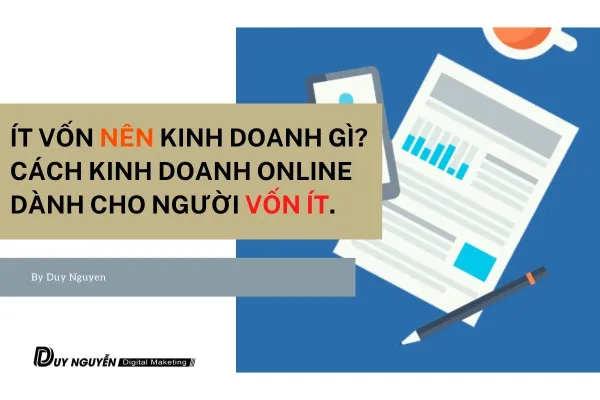 Ít vốn nên kinh doanh gì? Cách kinh doanh online dành cho người vốn ít.