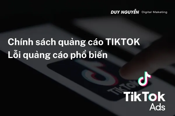 Chính sách quảng cáo Tiktok - Lỗi quảng cáo tiktok cần lưu ý