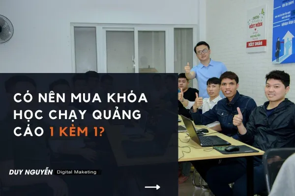 Có nên mua khóa học chạy quảng cáo 1 kèm 1? 