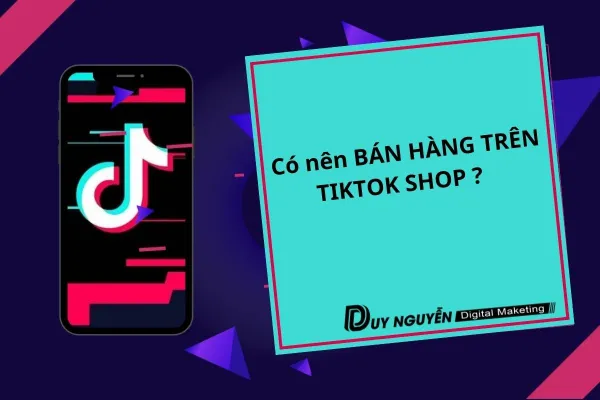 Có nên BÁN HÀNG TRÊN TIKTOK SHOP ?