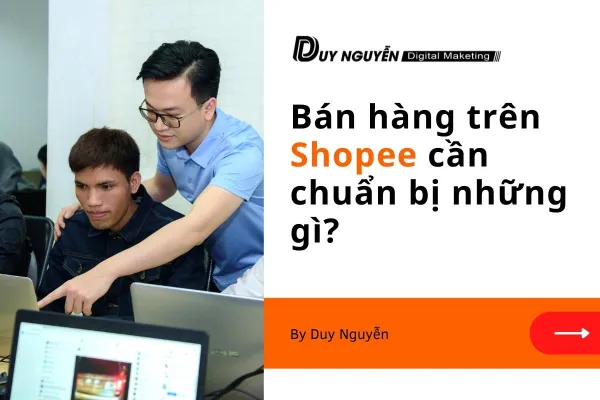 Bán hàng trên Shopee cần chuẩn bị những gì? Bí quyết bán hàng thành công