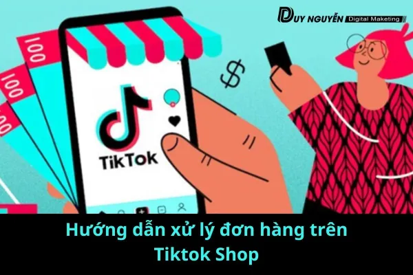 Hướng dẫn xử lý đơn hàng trên Tiktok shop