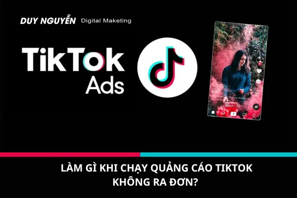 LÀM GÌ KHI CHẠY QUẢNG CÁO TIKTOK KHÔNG RA ĐƠN? 